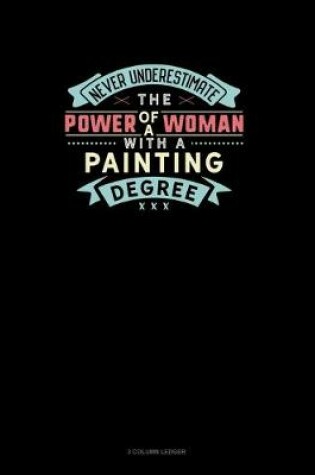 Cover of Never Underestimate The Power Of A Woman With A Painting Degree