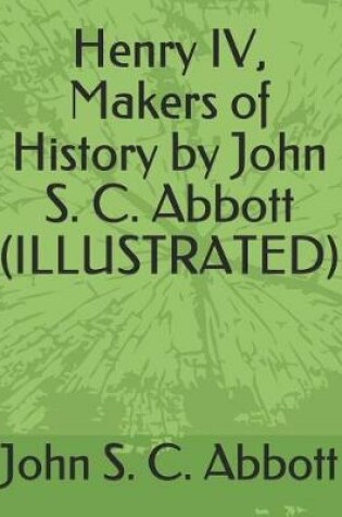 Cover of Henry IV, Makers of History by John S. C. Abbott (Illustrated)