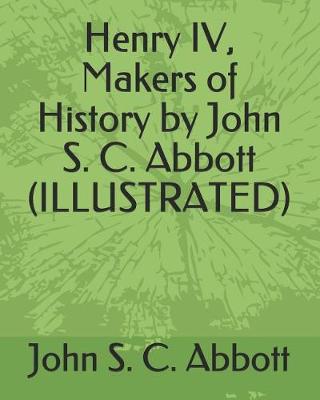 Book cover for Henry IV, Makers of History by John S. C. Abbott (Illustrated)