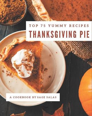 Book cover for Top 75 Yummy Thanksgiving Pie Recipes