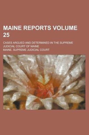 Cover of Maine Reports; Cases Argued and Determined in the Supreme Judicial Court of Maine Volume 25