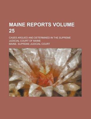 Book cover for Maine Reports; Cases Argued and Determined in the Supreme Judicial Court of Maine Volume 25