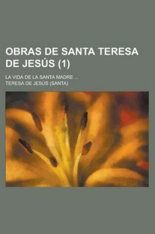 Cover of Obras de Santa Teresa de Jesus (1); La Vida de La Santa Madre