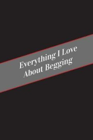 Cover of Everything I Love About Begging