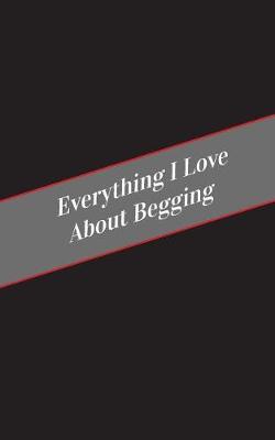 Book cover for Everything I Love About Begging