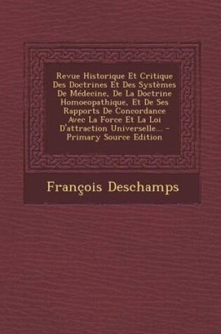 Cover of Revue Historique Et Critique Des Doctrines Et Des Systemes De Medecine, De La Doctrine Homoeopathique, Et De Ses Rapports De Concordance Avec La Force Et La Loi D'attraction Universelle... - Primary Source Edition