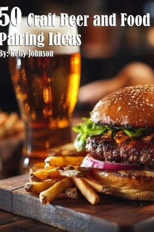 Cover of 50 Craft Beer and Food Pairing Ideas