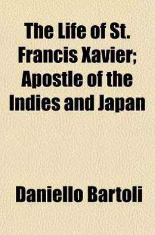 Cover of The Life of St. Francis Xavier; Apostle of the Indies and Japan