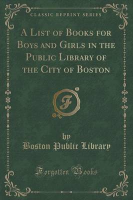 Book cover for A List of Books for Boys and Girls in the Public Library of the City of Boston (Classic Reprint)