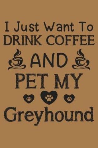 Cover of I just want to drink coffee and pet my Greyhound