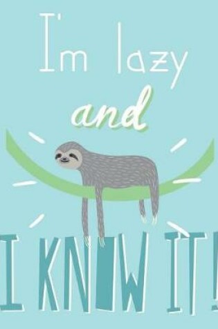 Cover of I am Lazy and I know it(Sloth Journal, Diary, Notebook)