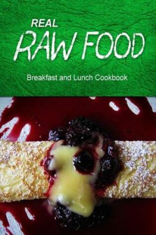 Cover of Real Raw Food - Breakfast and Lunch Cookbook