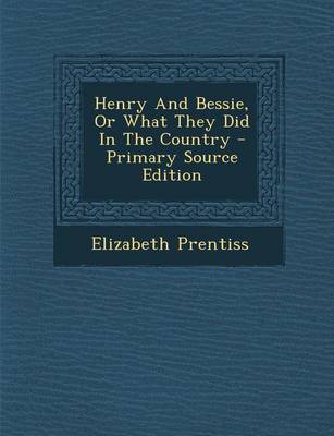 Book cover for Henry and Bessie, or What They Did in the Country - Primary Source Edition