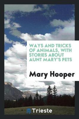 Book cover for Ways and Tricks of Animals, with Stories about Aunt Mary's Pets