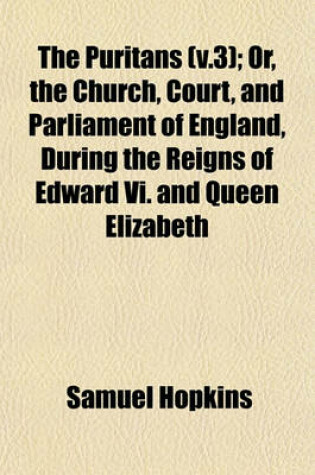 Cover of The Puritans (V.3); Or, the Church, Court, and Parliament of England, During the Reigns of Edward VI. and Queen Elizabeth