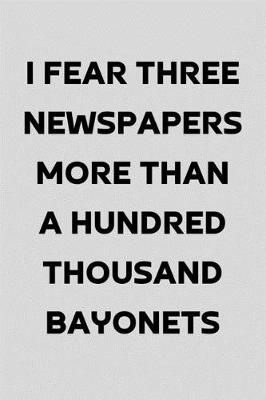 Book cover for I Fear Three Newspapers More Than A Hundred Thousand Bayonets