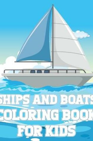 Cover of Ships And Boats Coloring Book For Kids