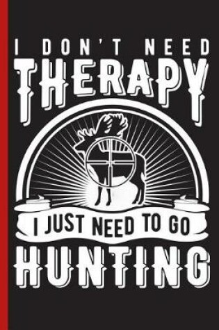 Cover of I Don't Need Therapy I Just Need to Go Hunting