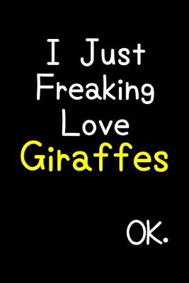 Book cover for I Just Freaking Love Giraffes Ok.