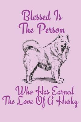 Book cover for Blessed Is The Person Who Has Earned The Love Of A Husky