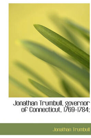 Cover of Jonathan Trumbull, Governor of Connecticut, 1769-1784;