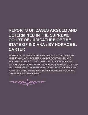 Book cover for Reports of Cases Argued and Determined in the Supreme Court of Judicature of the State of Indiana by Horace E. Carter (Volume 85)