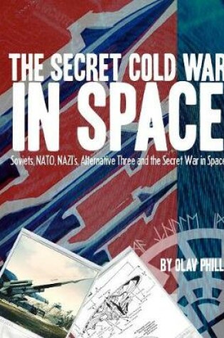 Cover of The Secret Cold War in Space: Soviets, NATO, Nazi's, Alternative Three and the Secret War in Space