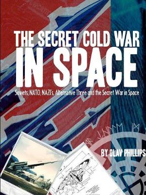 Book cover for The Secret Cold War in Space: Soviets, NATO, Nazi's, Alternative Three and the Secret War in Space