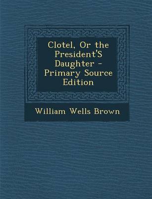 Book cover for Clotel, or the President's Daughter - Primary Source Edition