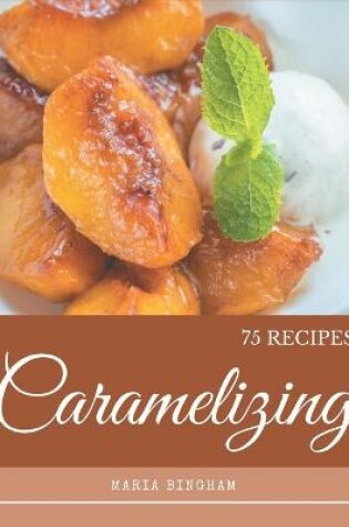 Cover of 75 Caramelizing Recipes