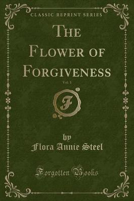 Book cover for The Flower of Forgiveness, Vol. 1 (Classic Reprint)