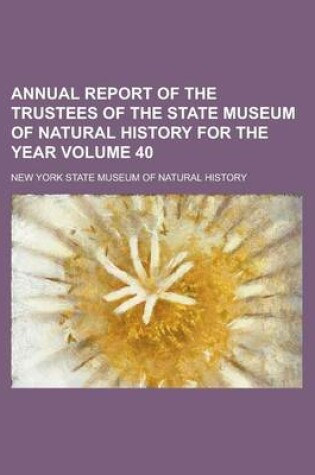 Cover of Annual Report of the Trustees of the State Museum of Natural History for the Year Volume 40