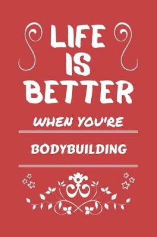 Cover of Life Is Better When You're Bodybuilding