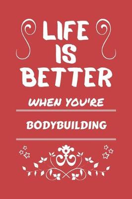 Book cover for Life Is Better When You're Bodybuilding