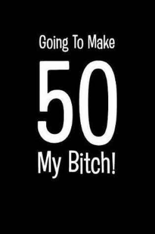 Cover of Going to Make 50 My Bitch!