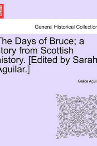 Cover of The Days of Bruce; A Story from Scottish History. [Edited by Sarah Aguilar.]