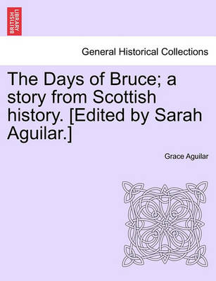 Book cover for The Days of Bruce; A Story from Scottish History. [Edited by Sarah Aguilar.]