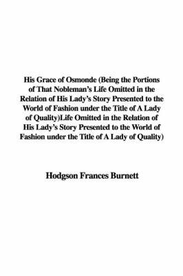Book cover for His Grace of Osmonde (Being the Portions of That Nobleman's Life Omitted in the Relation of His Lady's Story Presented to the World of Fashion Under the Title of a Lady of Quality)