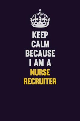 Book cover for Keep Calm Because I Am A Nurse recruiter