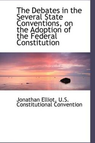 Cover of The Debates in the Several State Conventions, on the Adoption of the Federal Constitution