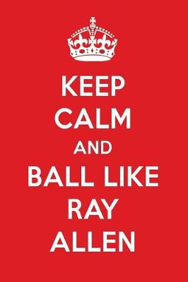 Book cover for Keep Calm and Ball Like Ray Allen