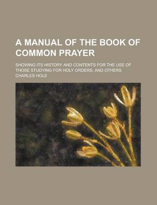 Book cover for A Manual of the Book of Common Prayer; Showing Its History and Contents for the Use of Those Studying for Holy Orders, and Others