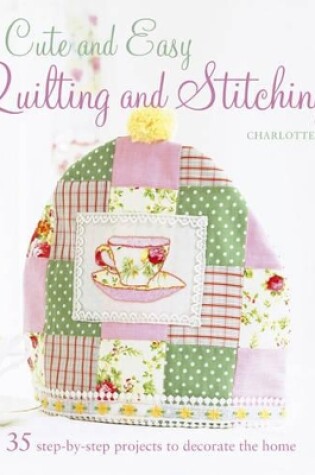 Cover of Cute and Easy Quilting and Stitching