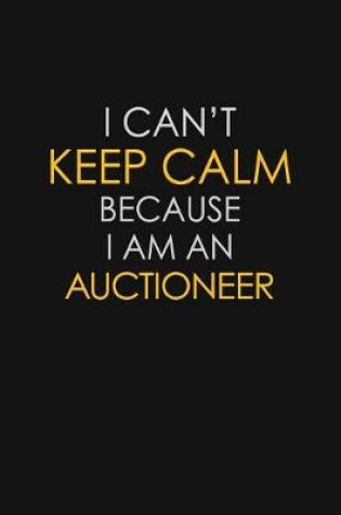 Cover of I Can't Keep Calm Because I Am An Auctioneer