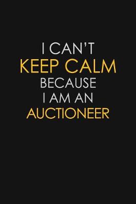 Book cover for I Can't Keep Calm Because I Am An Auctioneer