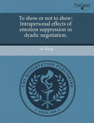 Book cover for To Show or Not to Show: Intrapersonal Effects of Emotion Suppression in Dyadic Negotiation