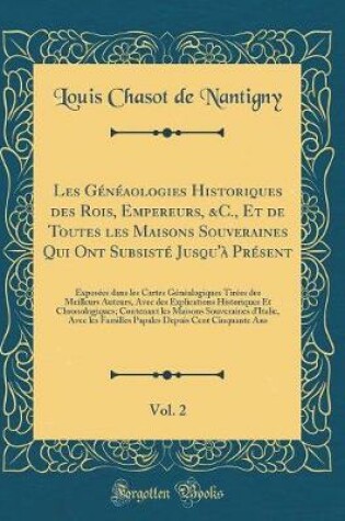 Cover of Les Généaologies Historiques Des Rois, Empereurs, &c., Et de Toutes Les Maisons Souveraines Qui Ont Subsisté Jusqu'à Présent, Vol. 2