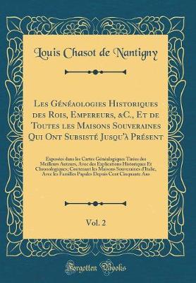 Book cover for Les Généaologies Historiques Des Rois, Empereurs, &c., Et de Toutes Les Maisons Souveraines Qui Ont Subsisté Jusqu'à Présent, Vol. 2