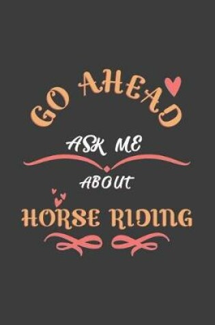 Cover of Go Ahead Ask Me About Horse Riding