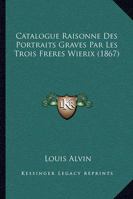 Cover of Catalogue Raisonne Des Portraits Graves Par Les Trois Freres Wierix (1867)